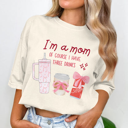 I'm a Mom Of Course I Have Three Drinks T-shirt