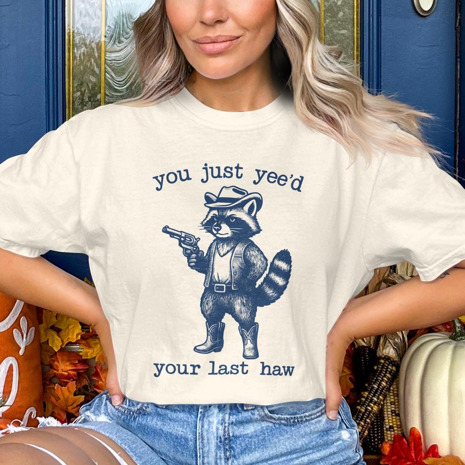 You Just Yee'd Your Last Haw Funny Shirt Product Type