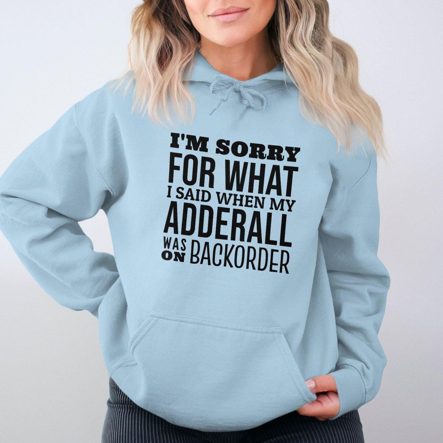 I'm Sorry For What I Said When My Adderall Was Hoodies