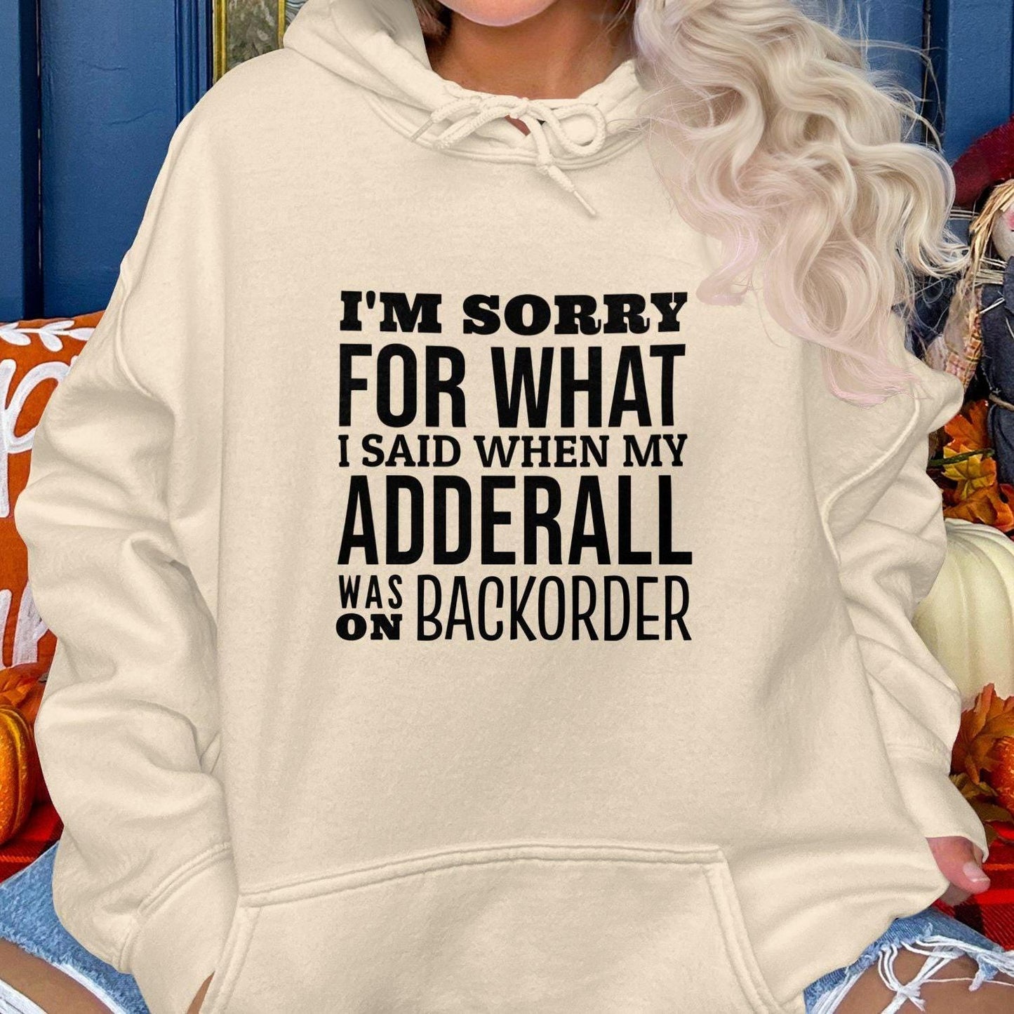 I'm Sorry For What I Said When My Adderall Was Hoodies