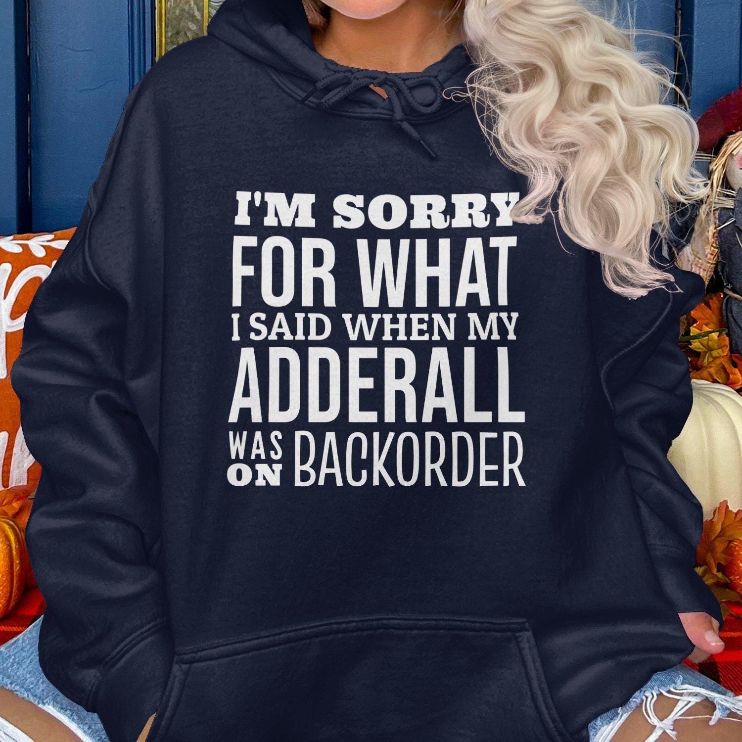 I'm Sorry For What I Said When My Adderall Was Hoodies