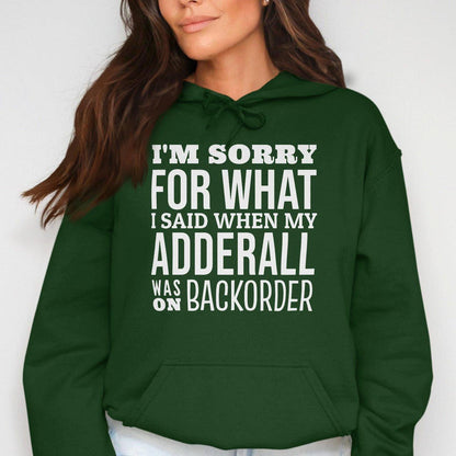 I'm Sorry For What I Said When My Adderall Was Hoodies