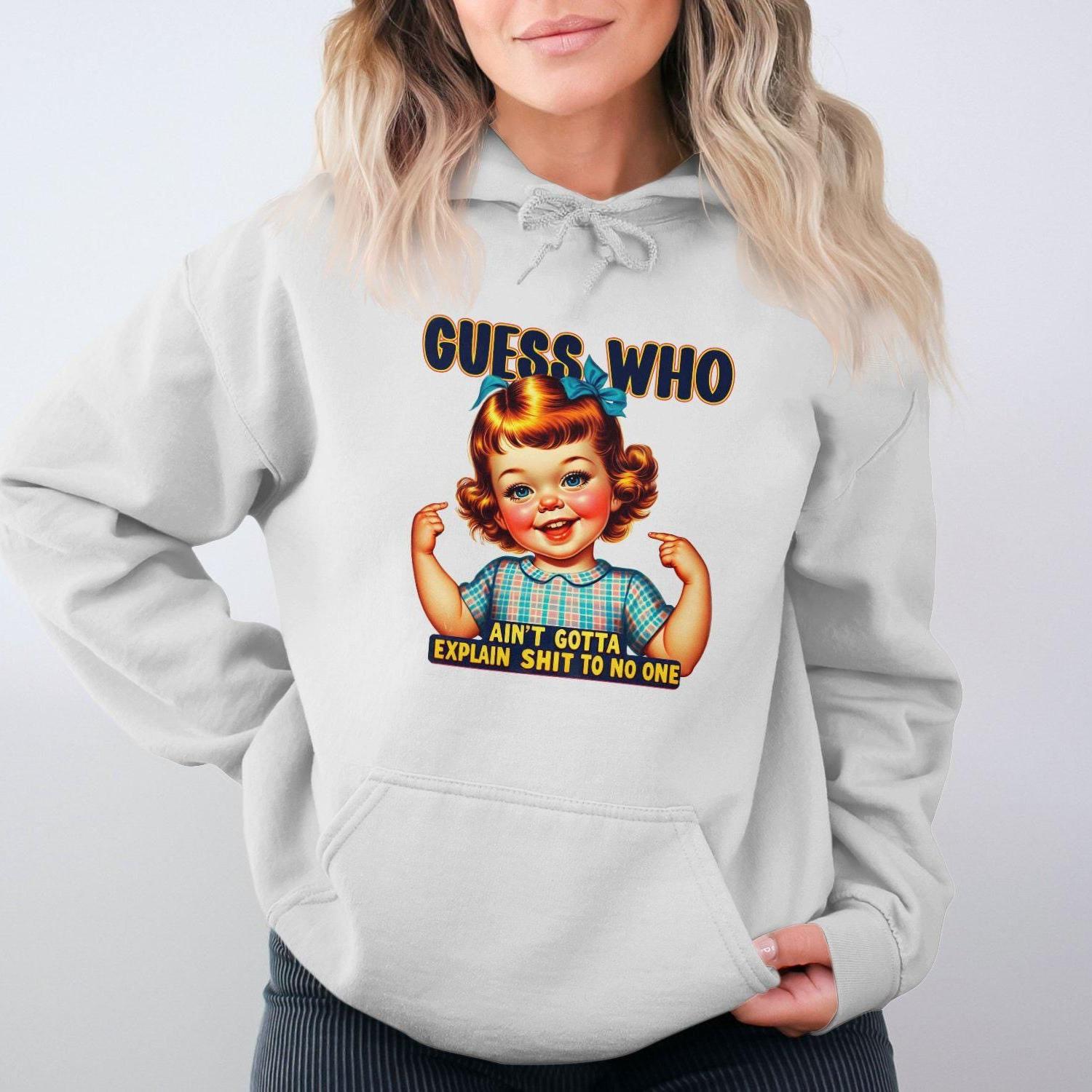 Guess Who Ain't Gotta Explain Shit to No One Hoodies