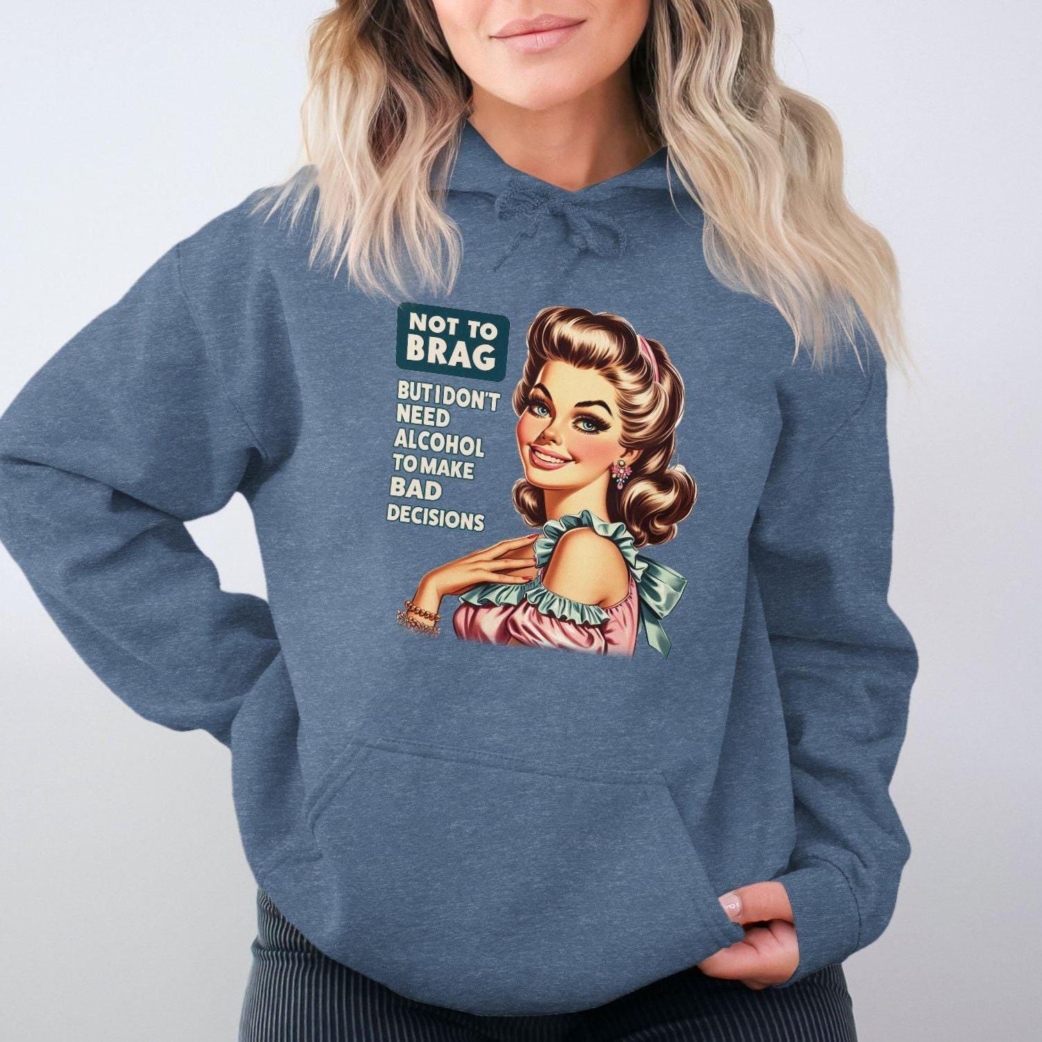 Not To Brag But I Don't Need Alcohol To Make Bad Decisions Hoodies