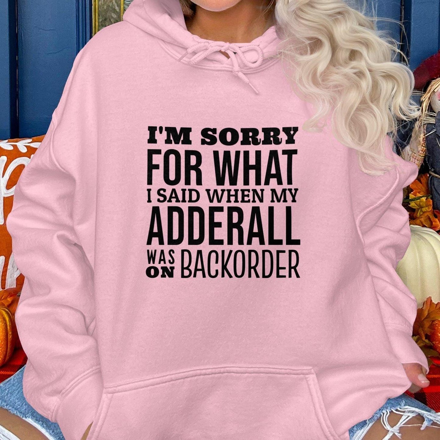 I'm Sorry For What I Said When My Adderall Was Hoodies