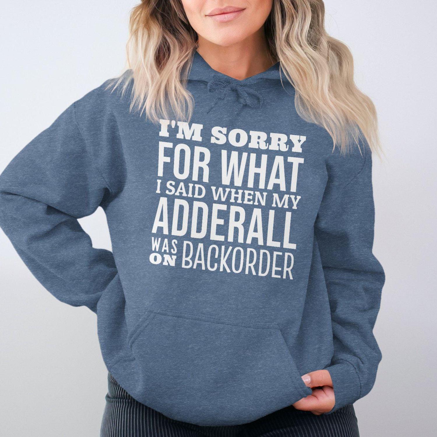 I'm Sorry For What I Said When My Adderall Was Hoodies