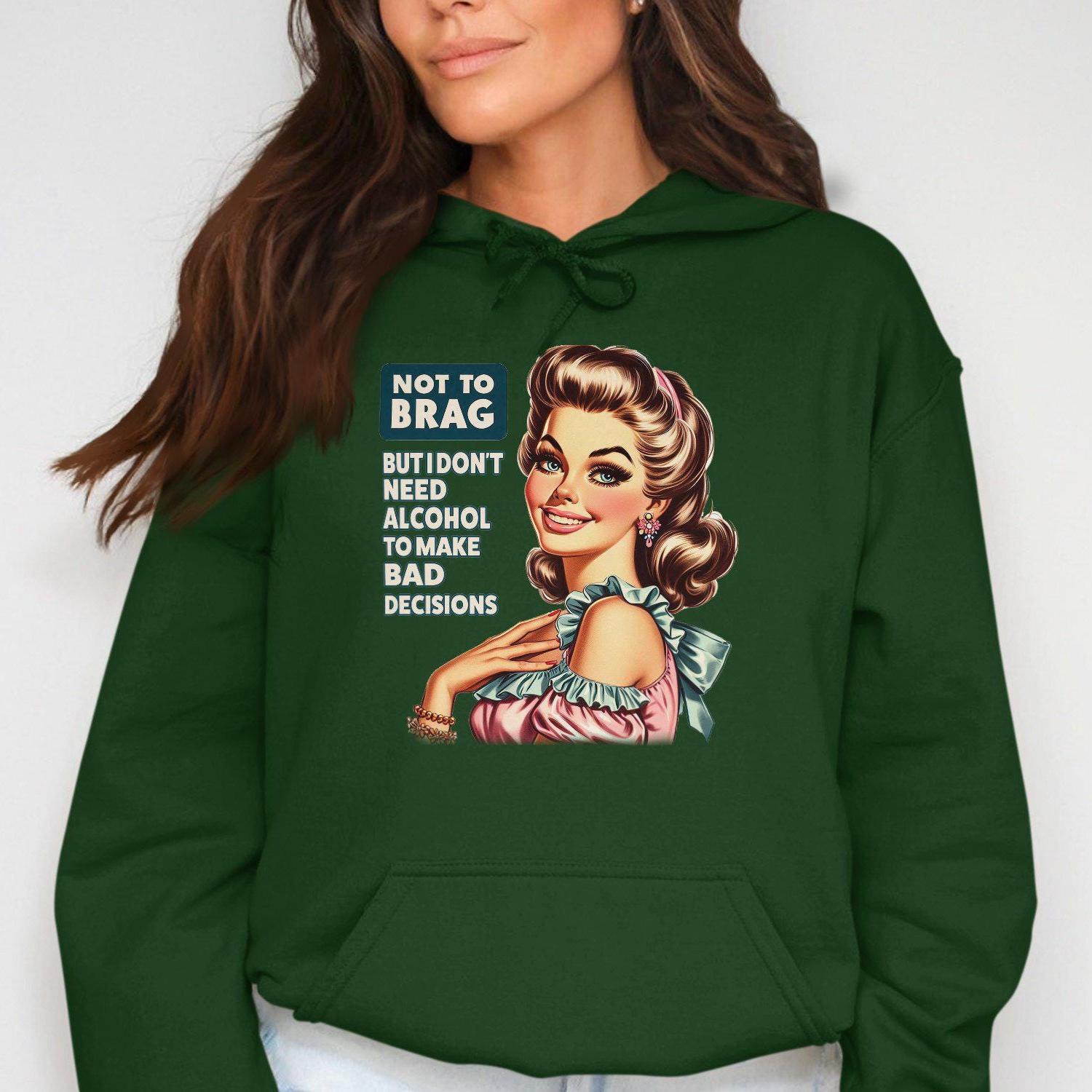Not To Brag But I Don't Need Alcohol To Make Bad Decisions Hoodies