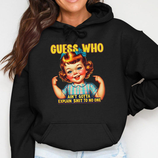 Guess Who Ain't Gotta Explain Shit to No One Hoodies