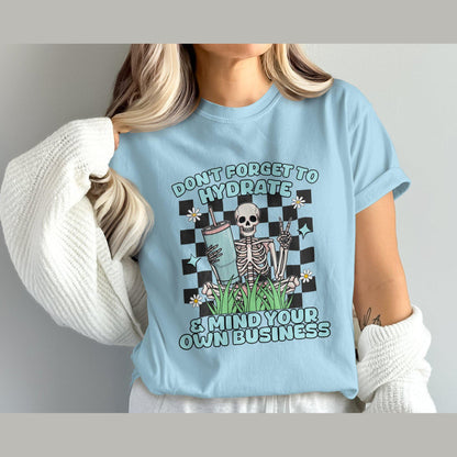 Don't Forget to Hydrate and Mind Your Own Business Design, Comfort Colors T-Shirt, Graphic Tee, Funny Skeleton Shirt