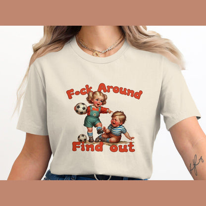 F*ck Around and Find out. Vintage style shirt, FAFO, inappropriate, snarky adult humor, Unisex, Gift for friend, family, sister