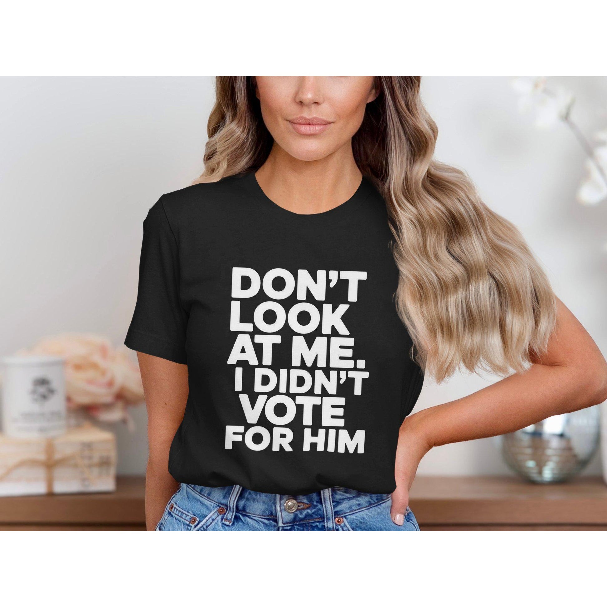Funny Political T-Shirt, Don't Look At Me I Didn't Vote For Him Shirt, Trendy Graphic Tee, Political Humor Clothing Gift
