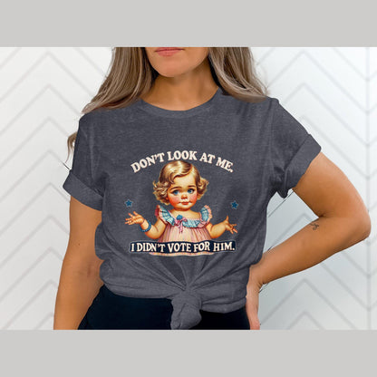 Funny Political Statement T-Shirt, Don't Look At Me I Didn't Vote For Him Shirt, Cute Doll Graphic Tee, Novelty Humor Top