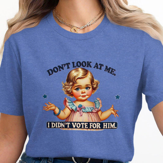 Funny Political Statement T-Shirt, Don't Look At Me I Didn't Vote For Him Shirt, Cute Doll Graphic Tee, Novelty Humor Top